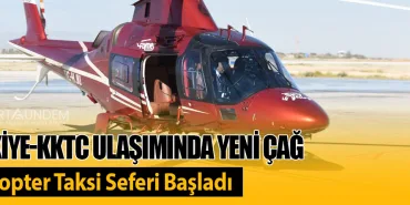 Türkiye-KKTC Ulaşımında Yeni Çağ: Helikopter Taksi Seferi Başladı