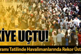 Türkiye Uçtu! Ramazan Bayramı Tatilinde Havalimanlarında Rekor Üstüne Rekor