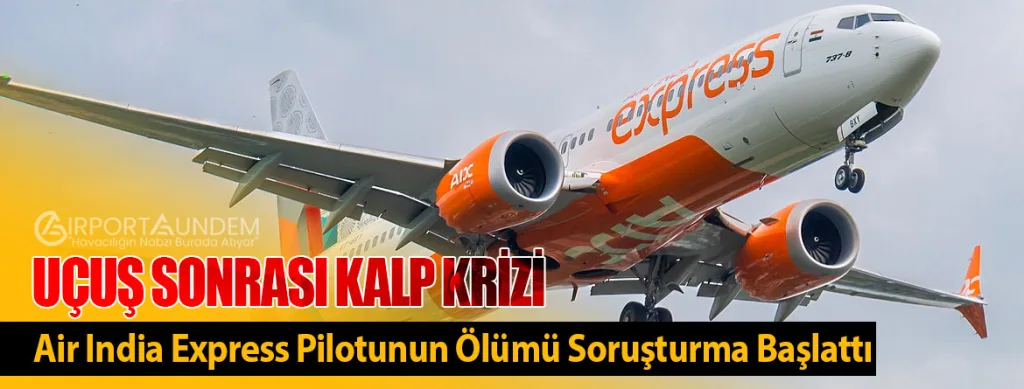 Uçuş Sonrası Kalp Krizi: Air India Express Pilotunun Ölümü Soruşturma Başlattı