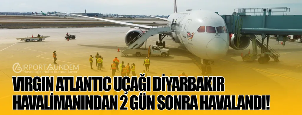 Virgin Atlantic Uçağı Diyarbakır Havalimanından 2 Gün Sonra Havalandı!