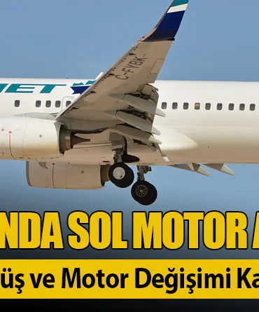WestJet Uçağında Sol Motor Arızası: Los Angeles’a Acil Dönüş ve Motor Değişimi Kararı