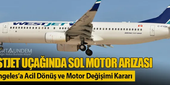 WestJet Uçağında Sol Motor Arızası: Los Angeles’a Acil Dönüş ve Motor Değişimi Kararı