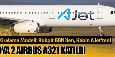 Yeni Kiralama Modeli: Kokpit BBN’den, Kabin AJet’ten! Filoya 2 Airbus A321 Katıldı