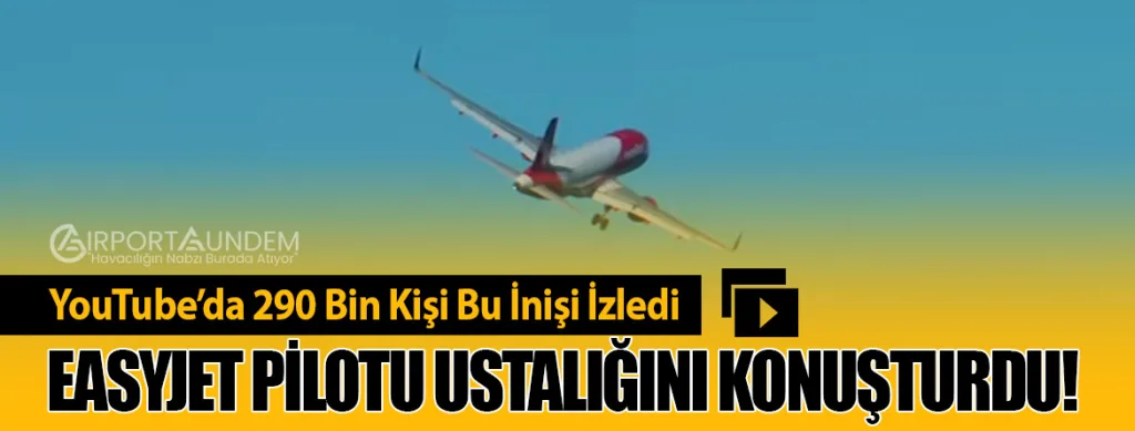 YouTube’da 290 Bin Kişi Bu İnişi İzledi. EasyJet Pilotu Ustalığını Konuşturdu!