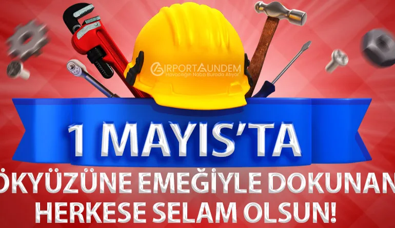 1 Mayıs’ta Gökyüzüne Emeğiyle Dokunan Herkese Selam Olsun!