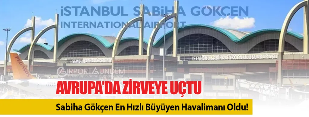 Avrupa’da Zirveye Uçtu: Sabiha Gökçen En Hızlı Büyüyen Havalimanı Oldu!