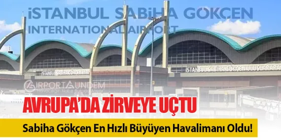 Avrupa’da Zirveye Uçtu: Sabiha Gökçen En Hızlı Büyüyen Havalimanı Oldu!