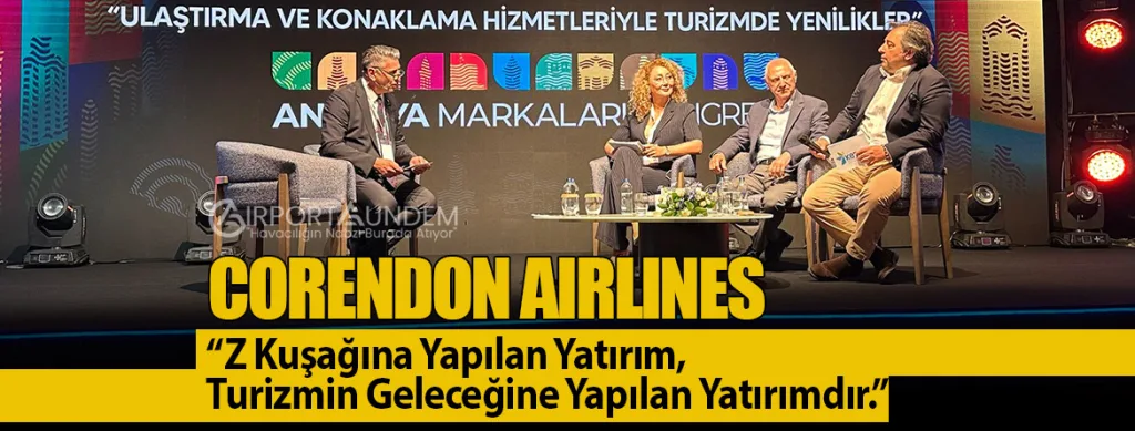 Corendon Airlines: “Z Kuşağına Yapılan Yatırım, Turizmin Geleceğine Yapılan Yatırımdır.”
