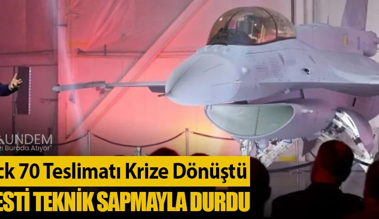 F-16 Block 70 Teslimatı Krize Dönüştü: Kabul Testi Teknik Sapmayla Durdu