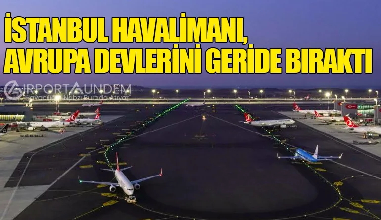 İstanbul Havalimanı, Avrupa Devlerini Geride Bıraktı