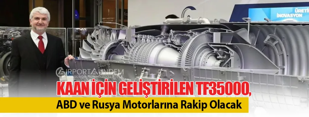KAAN İçin Geliştirilen TF35000, ABD ve Rusya Motorlarına Rakip Olacak