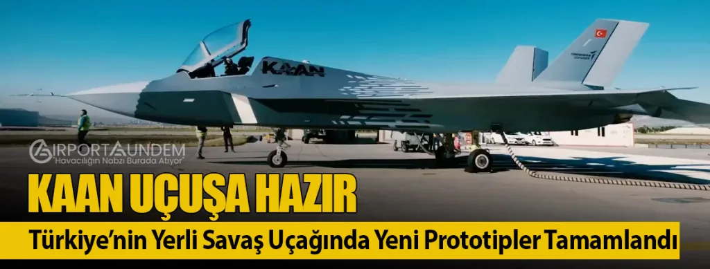 KAAN Uçuşa Hazır: Türkiye’nin Yerli Savaş Uçağında Yeni Prototipler Tamamlandı
