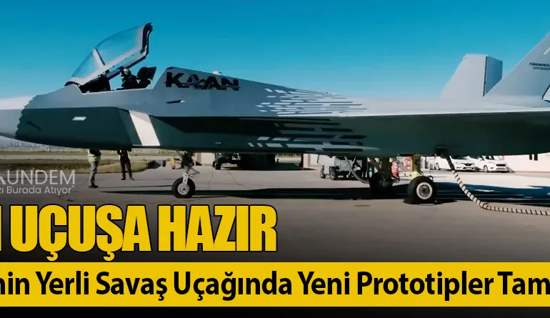 KAAN Uçuşa Hazır: Türkiye’nin Yerli Savaş Uçağında Yeni Prototipler Tamamlandı