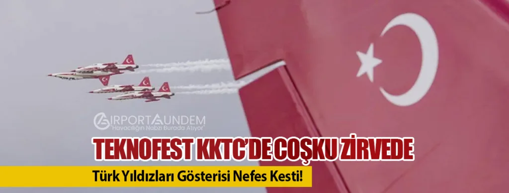 TEKNOFEST KKTC’de Coşku Zirvede: Türk Yıldızları Gösterisi Nefes Kesti!