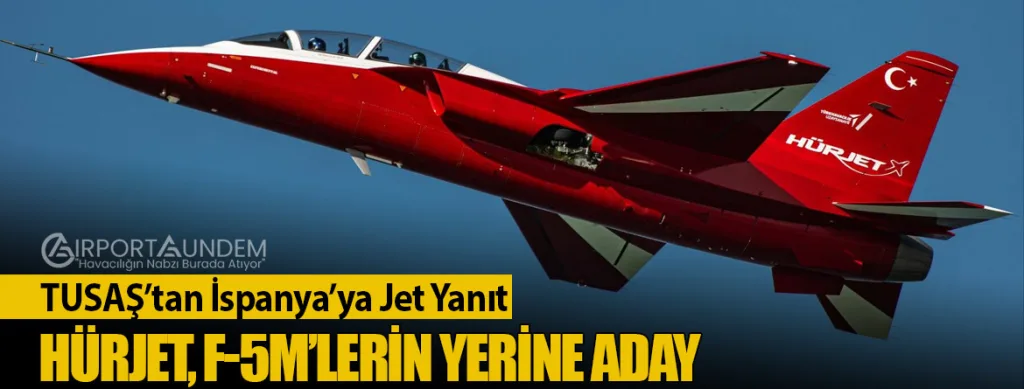 TUSAŞ’tan İspanya’ya Jet Yanıt: HÜRJET, F-5M’lerin Yerine Aday