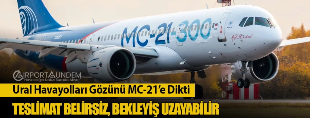 Ural Havayolları Gözünü MC-21’e Dikti: Teslimat Belirsiz, Bekleyiş Uzayabilir