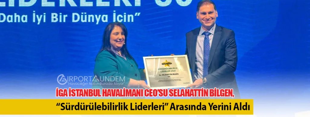 iGA İstanbul Havalimanı CEO’su Selahattin Bilgen, “Sürdürülebilirlik Liderleri” Arasında Yerini Aldı