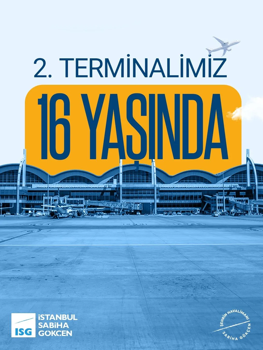İstanbul Sabiha Gökçen Havalimanı, 31 Ekim 2009'da açılan ikinci terminalinin 16. yılını kutluyor. Havalimanı, akıllı teknolojiler, gelişen altyapı ve nitelikli ekipleriyle Türkiye'nin dünyaya açılan kapısı olmayı sürdürüyor.