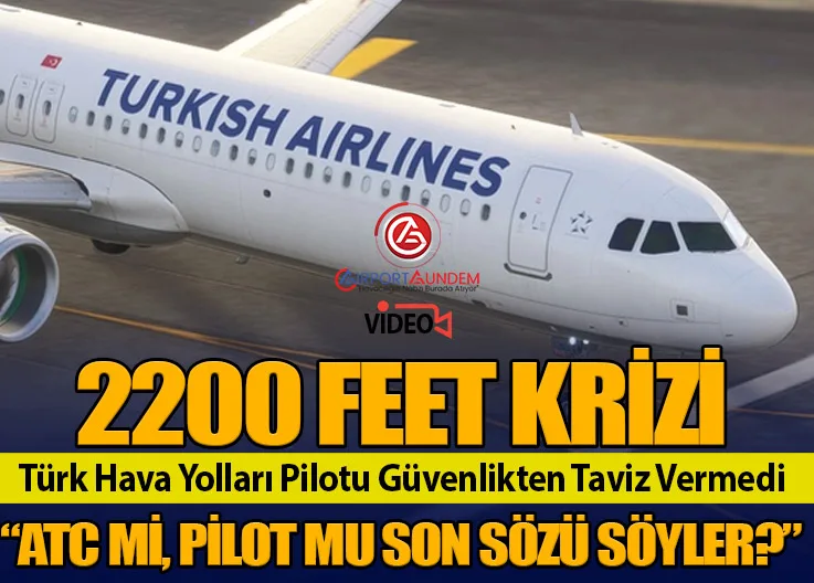 2200 Feet Krizi: Türk Hava Yolları Pilotu Güvenlikten Taviz Vermedi