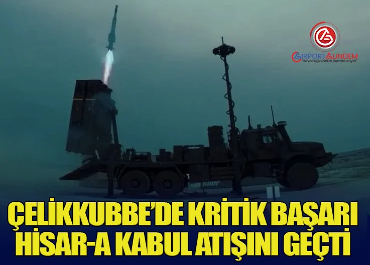 ÇELİKKUBBE’de Kritik Başarı: HİSAR-A Kabul Atışını Geçti
