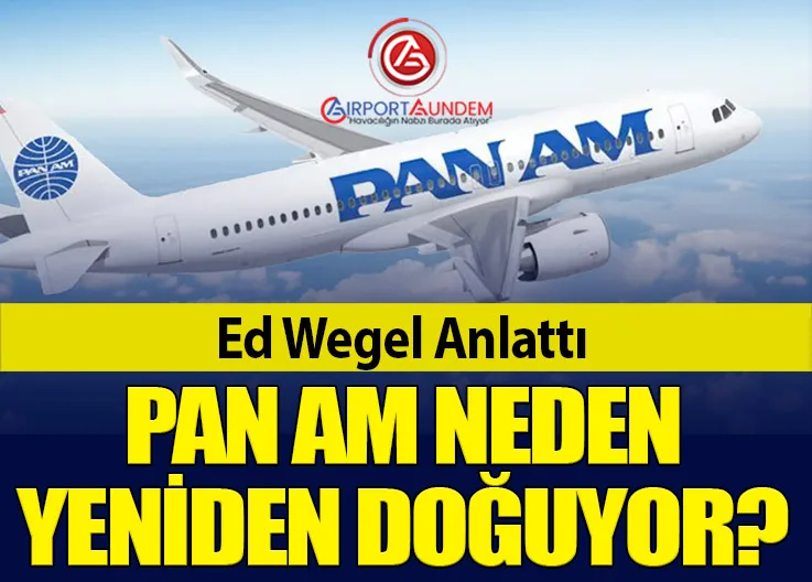 Ed Wegel Anlattı: Pan Am Neden Yeniden Doğuyor?