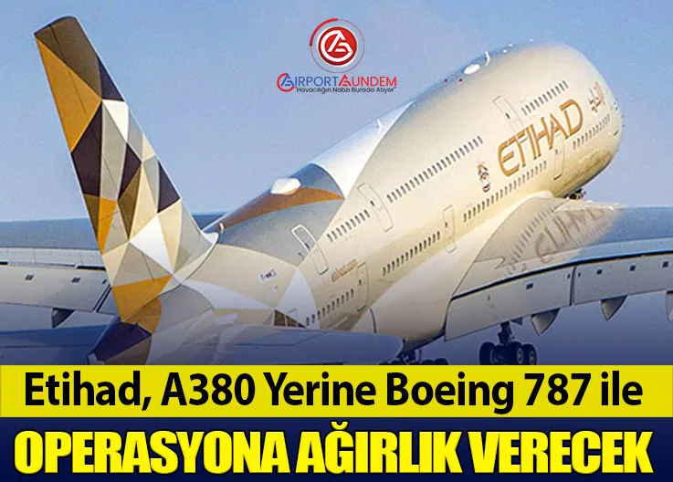 Etihad, A380 Yerine Boeing 787 ile Operasyona Ağırlık Verecek