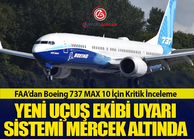 FAA’dan Boeing 737 MAX 10 İçin Kritik İnceleme: Yeni Uçuş Ekibi Uyarı Sistemi Mercek Altında