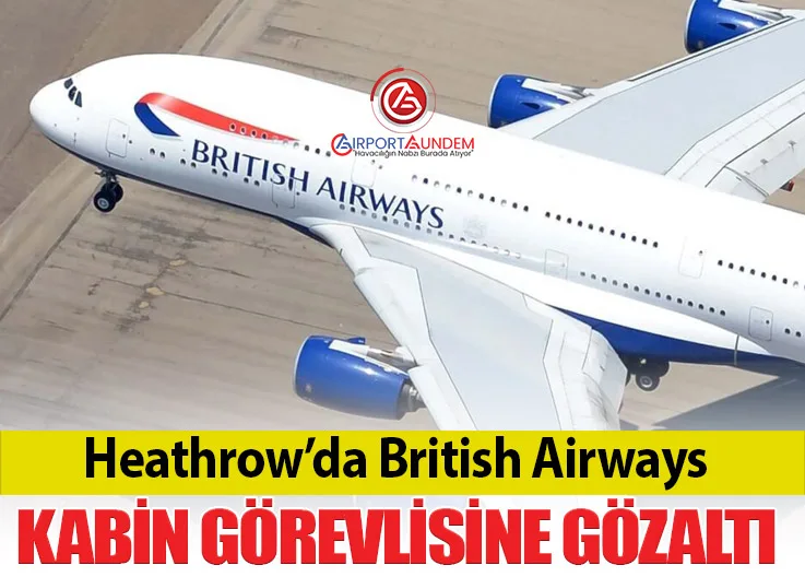 Heathrow’da British Airways Kabin Görevlisine Gözaltı
