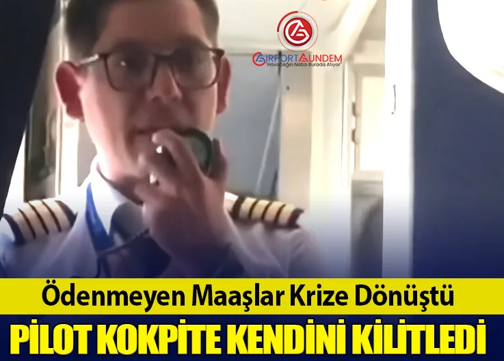 Ödenmeyen Maaşlar Krize Dönüştü: Pilot Kokpite Kendini Kilitledi