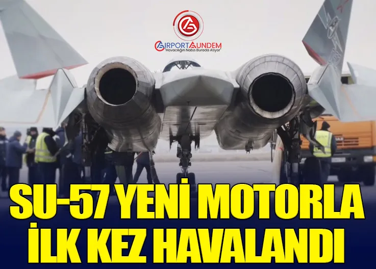 Su-57 yeni motorla ilk kez havalandı