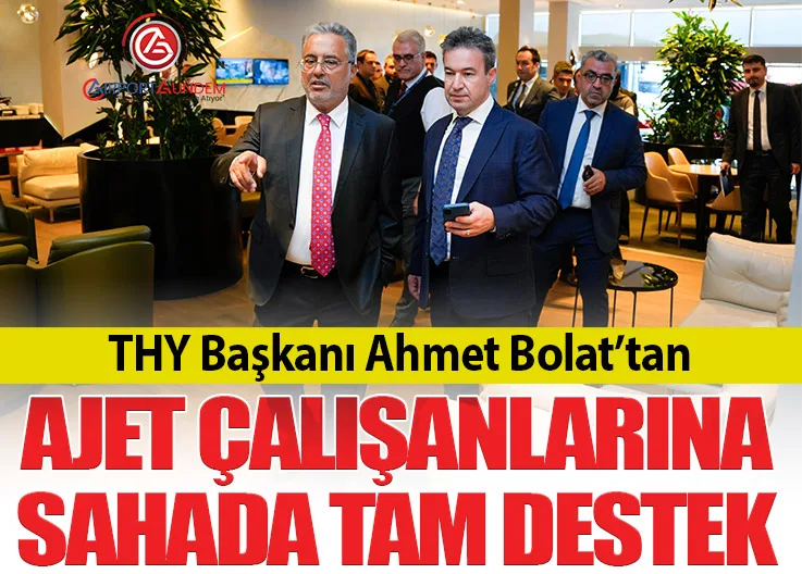 THY Başkanı Ahmet Bolat’tan AJet Çalışanlarına Sahada Tam Destek