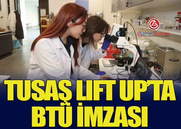 TUSAŞ LIFT UP’ta BTÜ İmzası