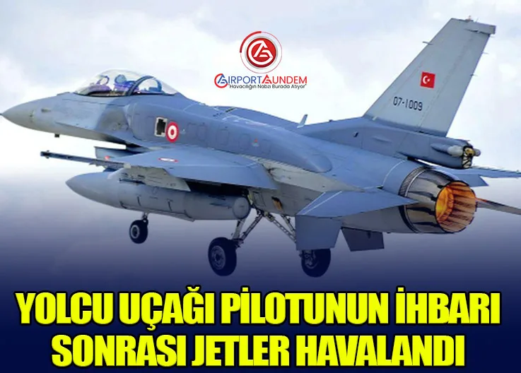 Yolcu Uçağı Pilotunun İhbarı Sonrası Jetler Havalandı