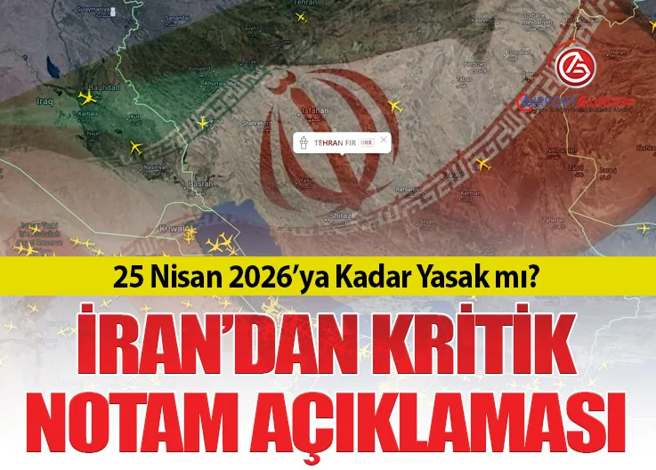 25 Nisan 2026’ya Kadar Yasak mı? İran’dan Kritik NOTAM Açıklaması