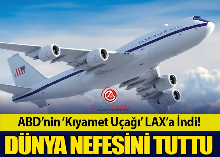 ABD’nin ‘Kıyamet Uçağı’ LAX’a İndi! Dünya Nefesini Tuttu