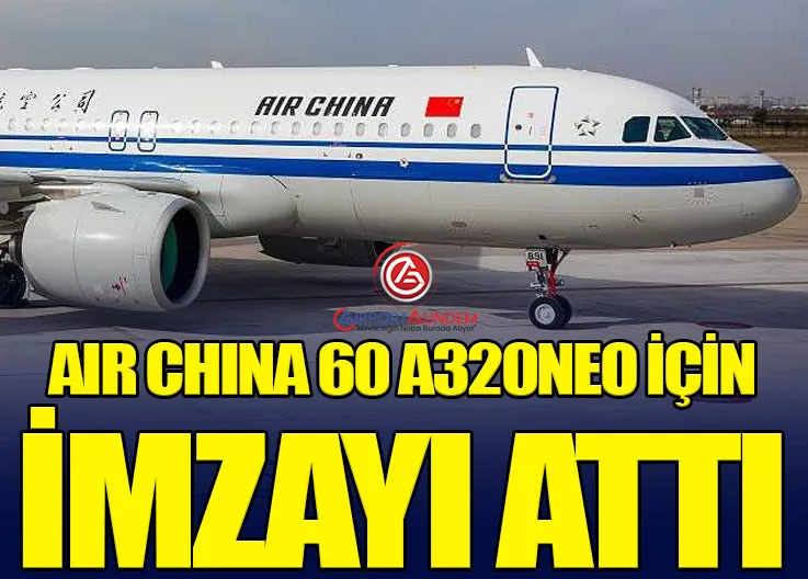 Air China 60 A320neo İçin İmzayı Attı