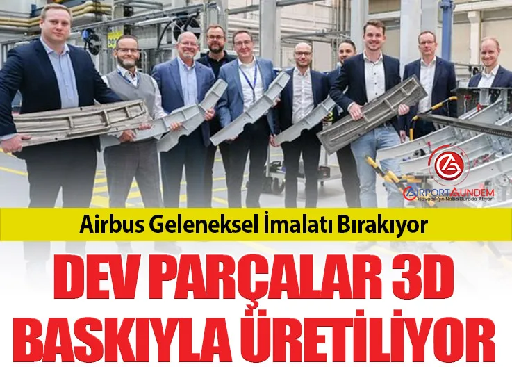 Airbus Geleneksel İmalatı Bırakıyor: Dev Parçalar 3D Baskıyla Üretiliyor