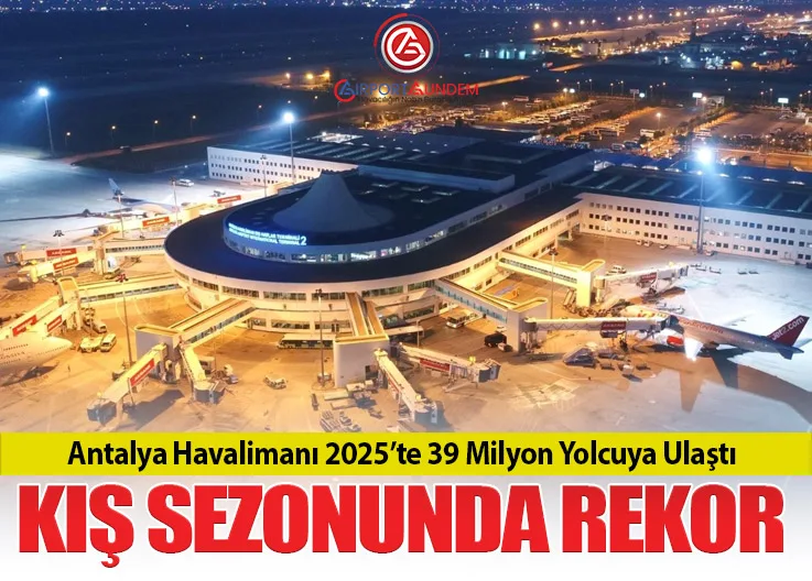 Antalya Havalimanı 2025’te 39 Milyon Yolcuya Ulaştı. Kış Sezonunda Rekor