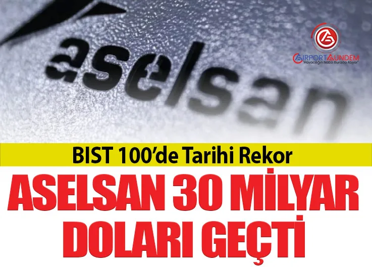 BIST 100’de Tarihi Rekor: ASELSAN 30 Milyar Doları Geçti
