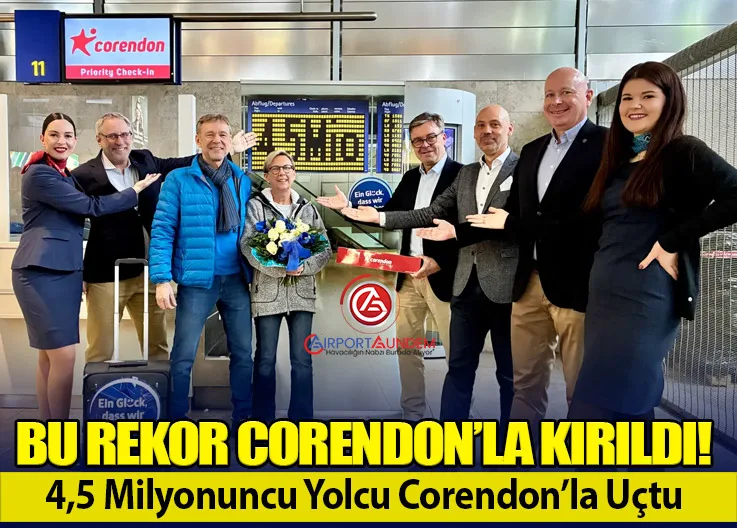 Bu Rekor Corendon’la Kırıldı! 4,5 Milyonuncu Yolcu Corendon’la Uçtu