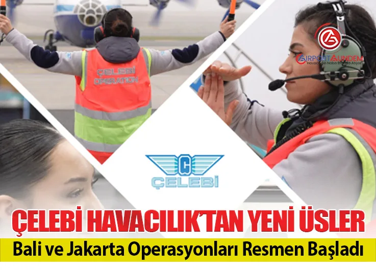 Çelebi Havacılık’tan Yeni Üsler: Bali ve Jakarta Operasyonları Resmen Başladı