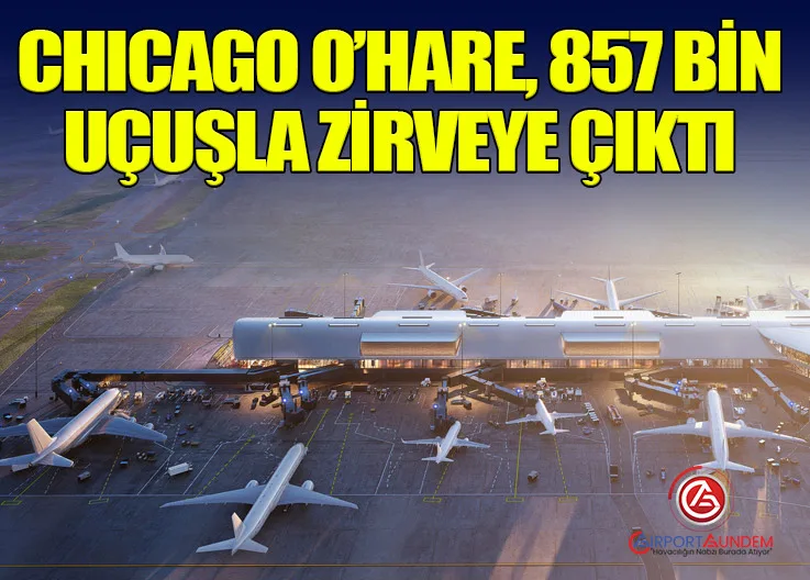 Chicago O’Hare, 857 Bin Uçuşla Zirveye Çıktı