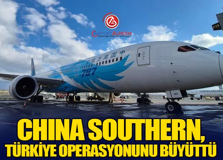 China Southern, Türkiye Operasyonunu Büyüttü