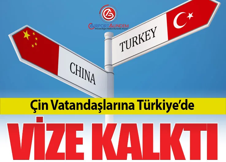 Çin Vatandaşlarına Türkiye’de Vize Kalktı