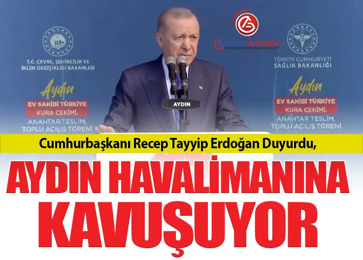 Cumhurbaşkanı Recep Tayyip Erdoğan Duyurdu, Aydın Havalimanına Kavuşuyor
