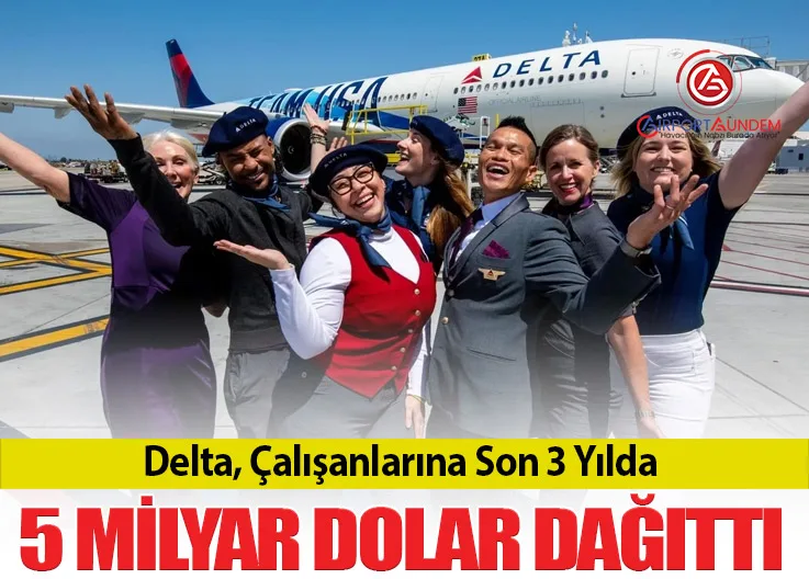 Delta, Çalışanlarına Son 3 Yılda 5 Milyar Dolar Dağıttı