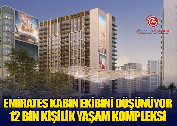 Emirates Kabin Ekibini Düşünüyor: 12 Bin Kişilik Yaşam Kompleksi