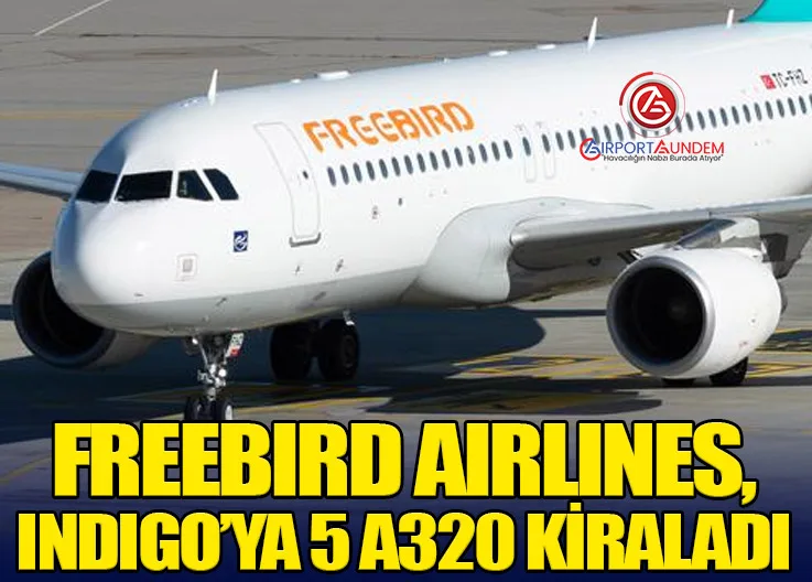 Freebird Airlines, IndiGo’ya 5 A320 Kiraladı