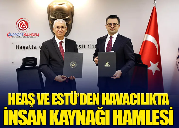 HEAŞ ve ESTÜ’den Havacılıkta İnsan Kaynağı Hamlesi