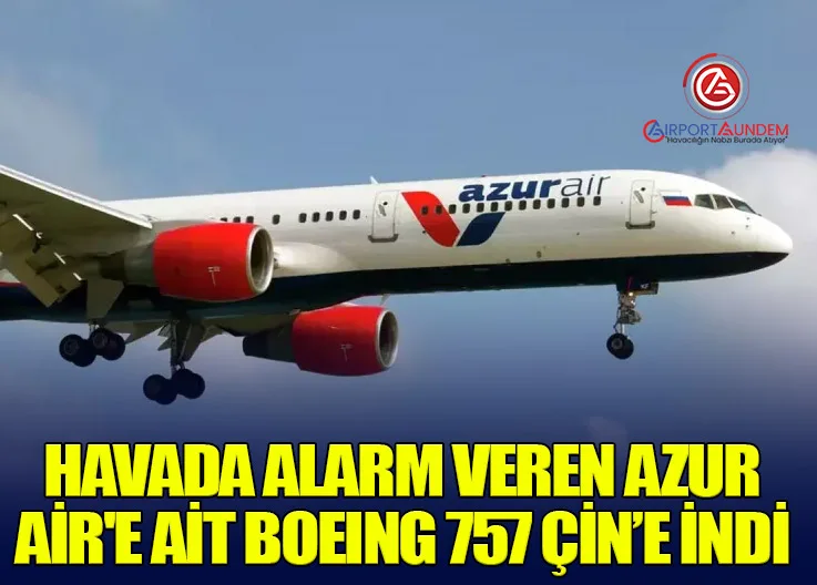 Havada Alarm Veren Azur Air'e Ait Boeing 757 Çin’e İndi